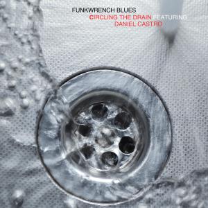 收聽Funkwrench Blues的Circling The Drain (feat. Daniel Castro)歌詞歌曲