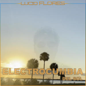 收聽Lucio Flores的Electro Cumbia del Sol歌詞歌曲