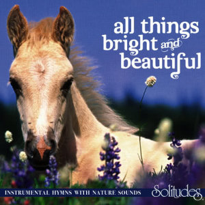 ดาวน์โหลดและฟังเพลง All Things Bright and Beautiful พร้อมเนื้อเพลงจาก Dan Gibson's Solitudes