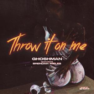 收聽Ghosh Man的Throw it on me (feat. Brendan Mieles)歌詞歌曲