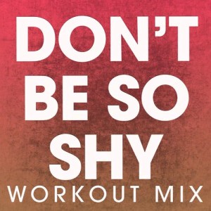 收聽Power Music Workout的Don't Be so Shy (Workout Mix)歌詞歌曲