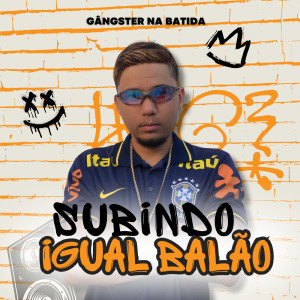 Album Subindo Igual Balão (Explicit) from Gângster Na Batida