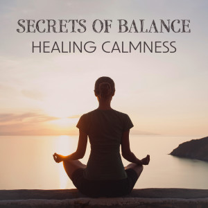 Secrets of Balance (Healing Calmness, Self-Care Meditation, Spiritual Wellness for Pain Management)