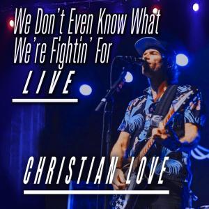Christian Love的專輯We Don't Even Know What We're Fightin' For (Live)