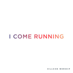 ดาวน์โหลดและฟังเพลง I Come Running พร้อมเนื้อเพลงจาก Hillside Worship
