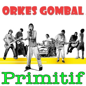 收聽Primitif的Orkes Gombal歌詞歌曲