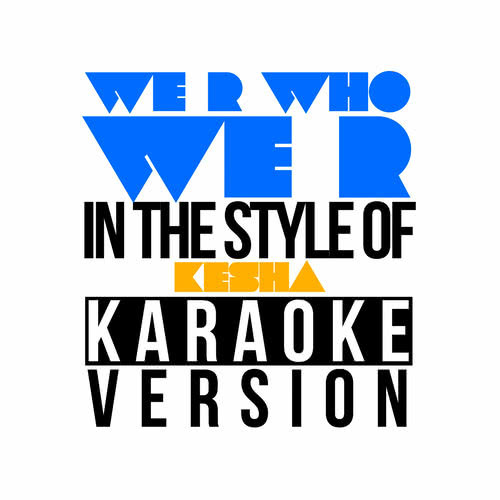 We R Who We R (In the Style of Ke$Ha) [Karaoke Version]