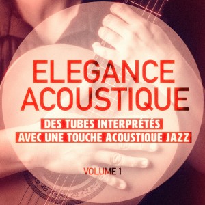Flor De Lis的專輯Elégance Acoustique, Vol. 1 (Des tubes interprétés avec une touche acoustique Jazz)