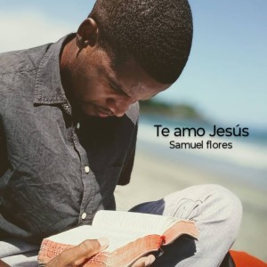 收听Samuel Flores的Te Amo Jesus歌词歌曲