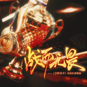 Album 战而无畏——《全职高手》国家队群像曲 from 沐虮Enzley