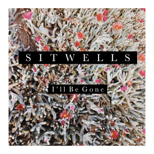 收聽Sitwells的I'll Be Gone歌詞歌曲