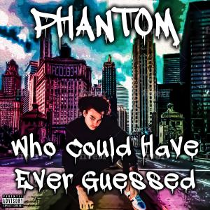 Listen to Who Could Have Ever Guessed (Explicit) song with lyrics from Phantom（欧美）