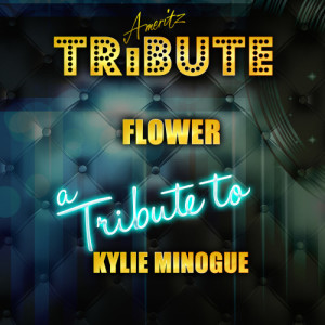 ดาวน์โหลดและฟังเพลง Flower (A Tribute to Kylie Minogue) พร้อมเนื้อเพลงจาก Ameritz Top Tracks