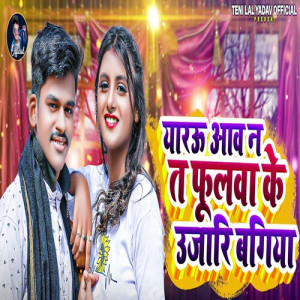 Listen to Yarau Aava Na Ta Phoolwa Ke Ujari Bagiya song with lyrics from Teni Lal Yadav
