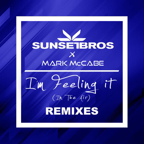 I'm Feeling It (In The Air) (Sunset Bros X Mark McCabe / Calvin Logue Remix)