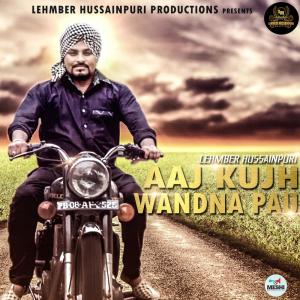 Dengarkan lagu Aaj Kujh Wandna Pau nyanyian Lehmber Hussainpuri dengan lirik