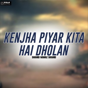 Listen to Kenjha Pyar Keta Hi Dholan song with lyrics from Shahid Nawaz Shahid