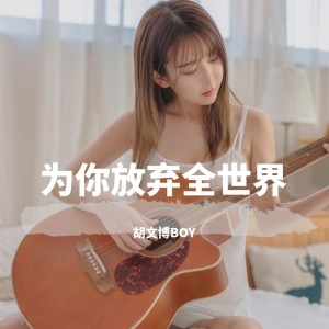 Listen to 为你放弃全世界 song with lyrics from 胡文博BOY