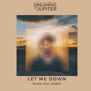 Dengarkan lagu Let Me Down (Ryan Vail Remix) nyanyian Dreaming of Jupiter dengan lirik