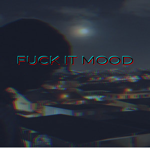 Fuck It Mood (Explicit)