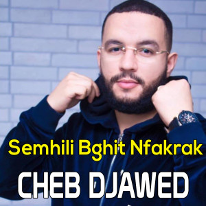 Listen to Semhili Bghit Nfakrak song with lyrics from Cheb Djawed