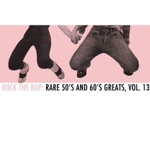 อัลบัม Rock the Bop: Rare 50s and 60s Greats, Vol. 13 ศิลปิน Various Artists