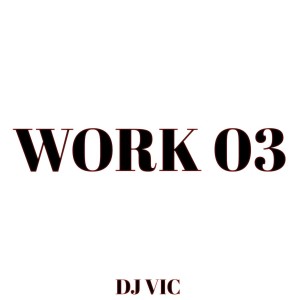 收聽DJ Vic的Work 03 (其他)歌詞歌曲
