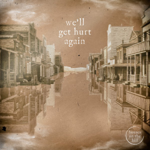 Album We'll Get Hurt Again oleh Houses On The Hill