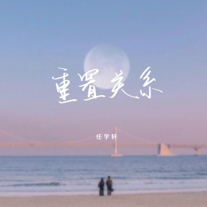 收聽任宇軒的重置關係歌詞歌曲