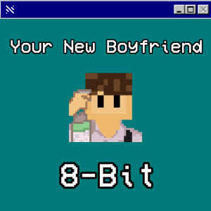 Your New Boyfriend 8-Bit dari Nytxite