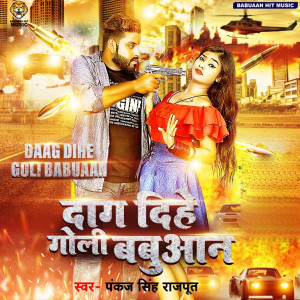 Listen to Dag dihe goli babuwan song with lyrics from Pankaj Singh Rajput
