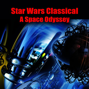อัลบัม Star Wars Classical - A Space Odyssey ศิลปิน Royal Space Orchestra & Symphony