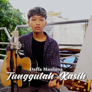 Dengarkan lagu Tunggulah Kasih nyanyian Daffa Maulana dengan lirik