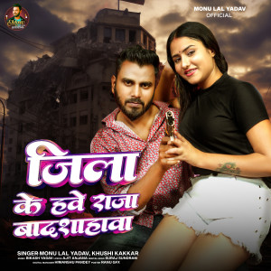 Listen to Jila Ke Have Raja Badsahwa song with lyrics from Monu Lal Yadav