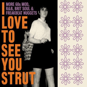 Various Artists的專輯I Love To See You Strut: More 60s Mod, R&B, Brit Soul & Freakbeat Nuggets