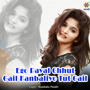 Listen to Ego Payal Chhut Gail Kanbaliyo Tut Gail song with lyrics from Rambabu Pandit
