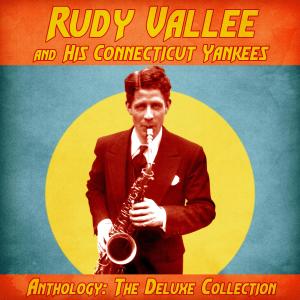 Rudy Vallee And His Connecticut Yankees的專輯Anthology: The Deluxe Collection (Remastered)