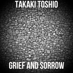 Dengarkan lagu Grief and Sorrow nyanyian Takaki Toshio dengan lirik