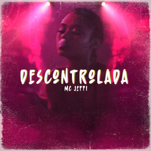 ดาวน์โหลดและฟังเพลง Descontrolada (Explicit) พร้อมเนื้อเพลงจาก Mc Jeffi