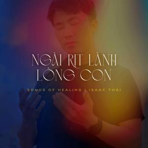Isaac Thái的專輯Songs Of Healing | Ngài Rịt Lành Lòng Con