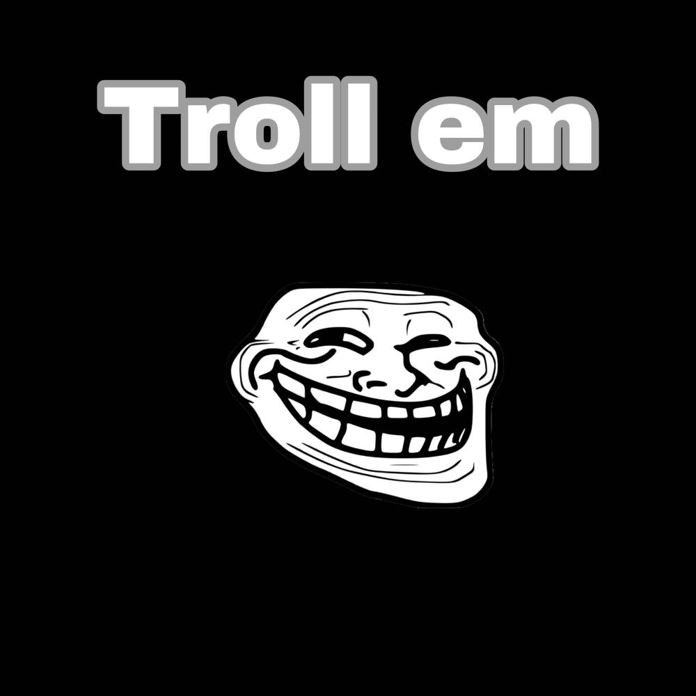 Troll em (Explicit)
