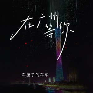收聽車厘子的車車的在廣州等你歌詞歌曲