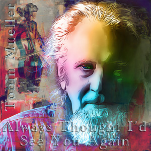 Listen to Always Thought I'd See You Again song with lyrics from Tobin Mueller