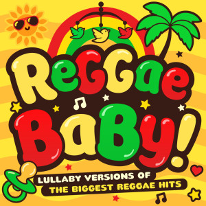 Reggae Baby! : Lullaby Versions of the Biggest Reggae Hits