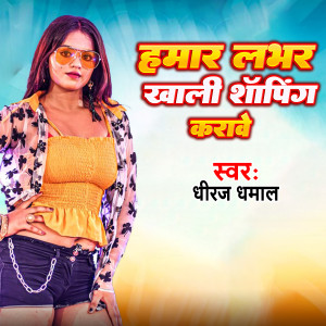 Listen to Hamaar Lover Khali Shopping Karawe (Bhojpuri) song with lyrics from Dhiraj Dhamaal