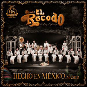 Banda el Recodo de Cruz Lizarraga的專輯Hecho En México…Mágico