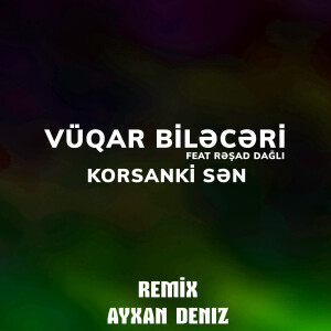 Vüqar Biləcəri的专辑Korsanki Sən (Ayxan Deniz Remix)