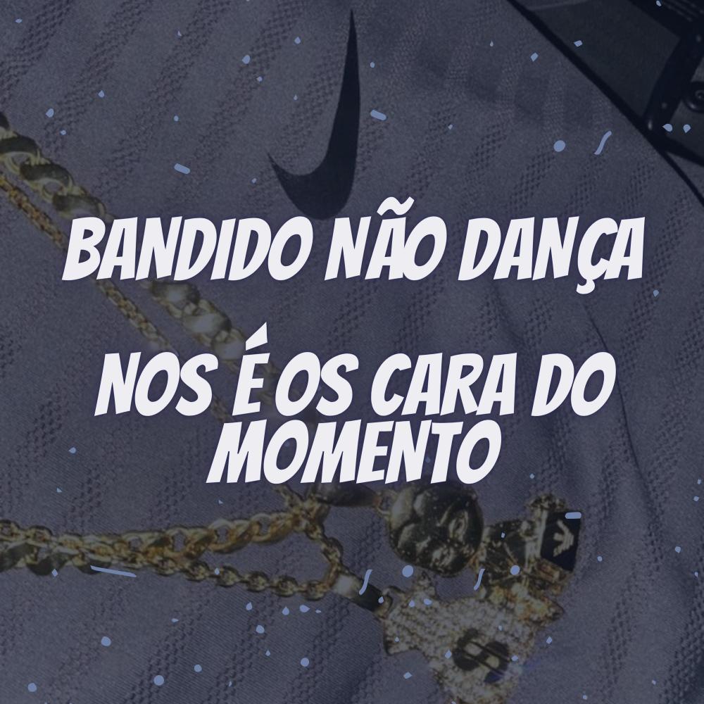 Bandido Não Dança, nos É os Cara do Momento