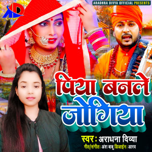Listen to Piya Banale Jogiya (Bhojpuri) song with lyrics from Aradhna Divya