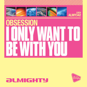 ดาวน์โหลดและฟังเพลง I Only Want to Be With You (Almighty Definitive Radio Edit) พร้อมเนื้อเพลงจาก Obsession